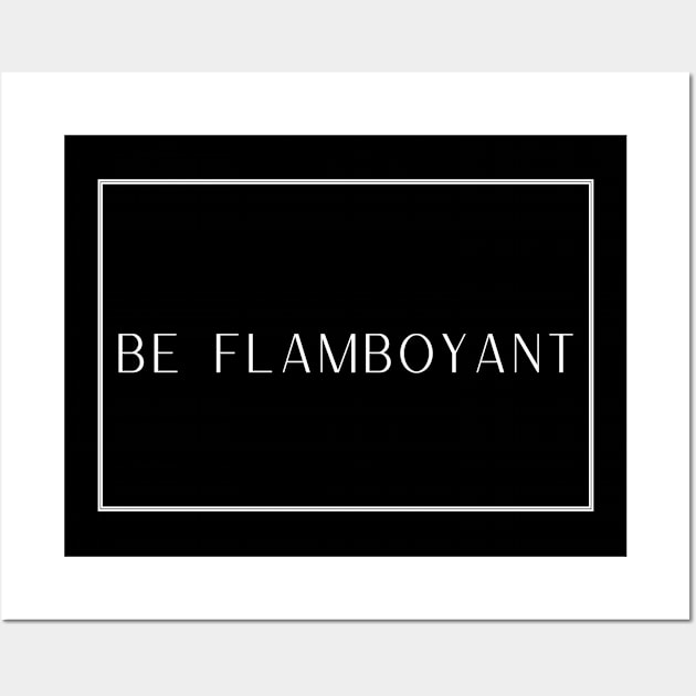 Be Flamboyant Wall Art by TalesfromtheFandom